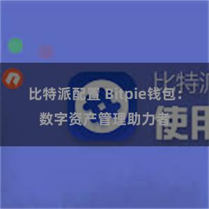 比特派配置 Bitpie钱包：数字资产管理助力者