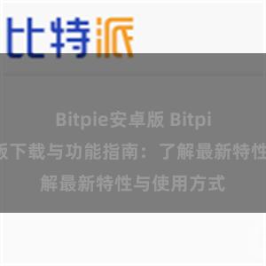 Bitpie安卓版 Bitpie钱包最新版下载与功能指南：了解最新特性与使用方式