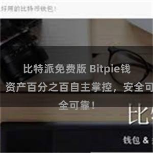 比特派免费版 Bitpie钱包：资产百分之百自主掌控，安全可靠！