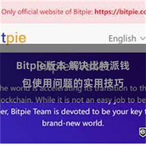 Bitpie版本 解决比特派钱包使用问题的实用技巧