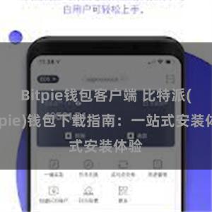 Bitpie钱包客户端 比特派(Bitpie)钱包下载指南：一站式安装体验