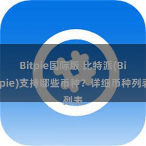 Bitpie国际版 比特派(Bitpie)支持哪些币种？详细币种列表