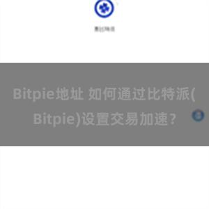 Bitpie地址 如何通过比特派(Bitpie)设置交易加速？