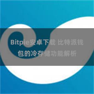 Bitpie安卓下载 比特派钱包的冷存储功能解析