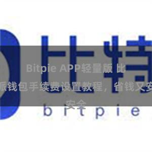 Bitpie APP轻量版 比特派钱包手续费设置教程，省钱又安全