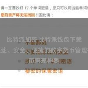 比特派加密 比特派钱包下载：快速、安全、便捷的数字货币管理神器