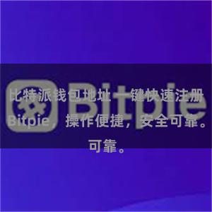 比特派钱包地址 一键快速注册Bitpie，操作便捷，安全可靠。