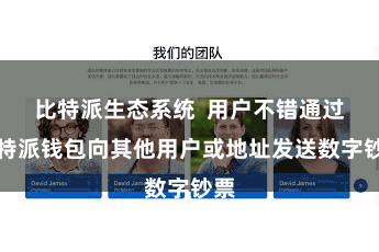 比特派生态系统  用户不错通过比特派钱包向其他用户或地址发送数字钞票