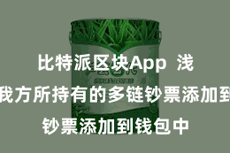 比特派区块App  浅薄地将我方所持有的多链钞票添加到钱包中