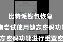 比特派钱包恢复  您不错尝试使用健忘密码功能进行重置密码